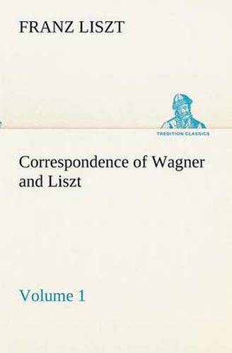 Cover image for Correspondence of Wagner and Liszt - Volume 1