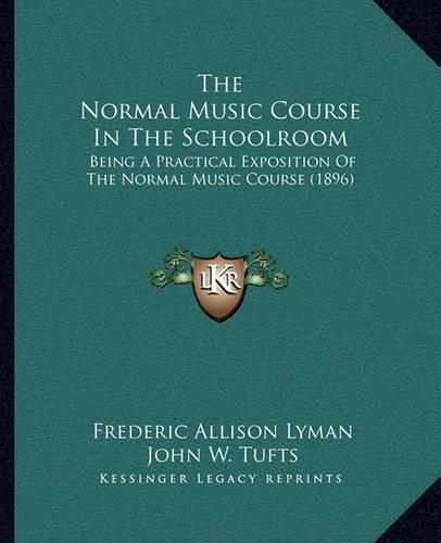 Cover image for The Normal Music Course in the Schoolroom: Being a Practical Exposition of the Normal Music Course (1896)