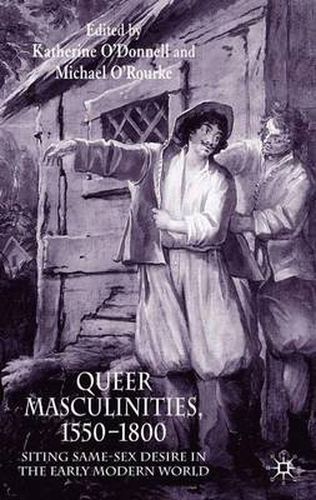 Queer Masculinities, 1550-1800: Siting Same-Sex Desire in the Early Modern World