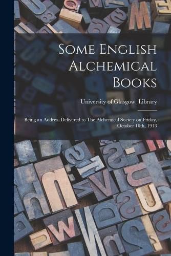 Cover image for Some English Alchemical Books: Being an Address Delivered to The Alchemical Society on Friday, October 10th, 1913