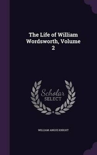 The Life of William Wordsworth, Volume 2