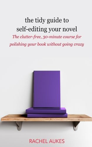 Cover image for The Tidy Guide to Self-Editing Your Novel: The clutter-free, 30-minute course for polishing your book without going crazy