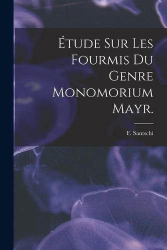 Etude Sur Les Fourmis Du Genre Monomorium Mayr.