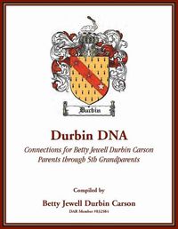 Cover image for Durbin DNA: Connections for Betty Jewell Durbin Carson, Parents through 5th Grandparents