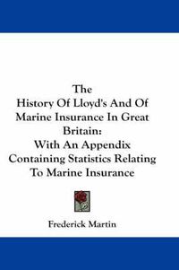 Cover image for The History of Lloyd's and of Marine Insurance in Great Britain: With an Appendix Containing Statistics Relating to Marine Insurance