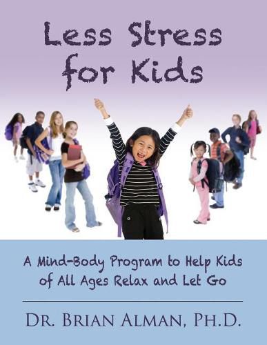 Cover image for Less Stress for Kids: A Mind-Body Program to Help Kids of All Ages Relax and Let Go