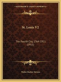 Cover image for St. Louis V2: The Fourth City, 1764-1911 (1911)