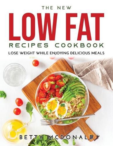 Cover image for The NEW Low Fat Recipes Cookbook: Lose Weight While Enjoying Delicious Meals