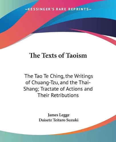 Cover image for The Texts of Taoism: The Tao Te Ching, the Writings of Chuang-Tzu, and the Thai-Shang; Tractate of Actions and Their Retributions