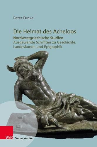 Cover image for Die Heimat des Acheloos: Nordwestgriechische Studien. AusgewAhlte Schriften zu Geschichte, Landeskunde und Epigraphik