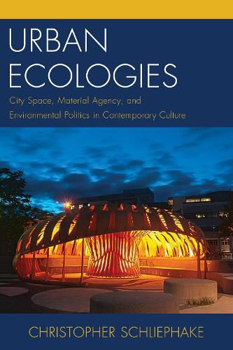 Urban Ecologies: City Space, Material Agency, and Environmental Politics in Contemporary Culture