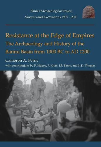 Cover image for Resistance at the Edge of Empires: The Archaeology and History of the Bannu Basin from 1000 BC to AD 1200