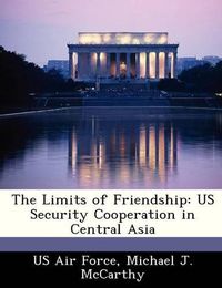 Cover image for The Limits of Friendship: Us Security Cooperation in Central Asia