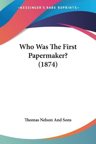 Who Was the First Papermaker? (1874)