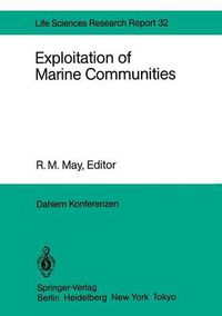 Cover image for Exploitation of Marine Communities: Report of the Dahlem Workshop on Exploitation of Marine Communities Berlin 1984, April 1-6