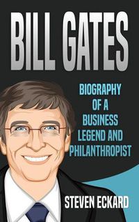 Cover image for Bill Gates: Biography of a Business Legend and Philanthropist