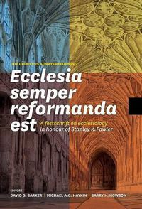 Cover image for Ecclesia Semper Reformanda Est / The Church Is Always Reforming: A Festschrift on Ecclesiology in Honour of Stanley K. Fowler