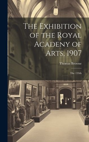 Cover image for The Exhibition of the Royal Acadeny of Arts, 1907