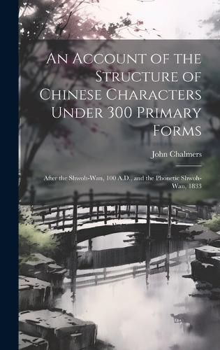 Cover image for An Account of the Structure of Chinese Characters Under 300 Primary Forms