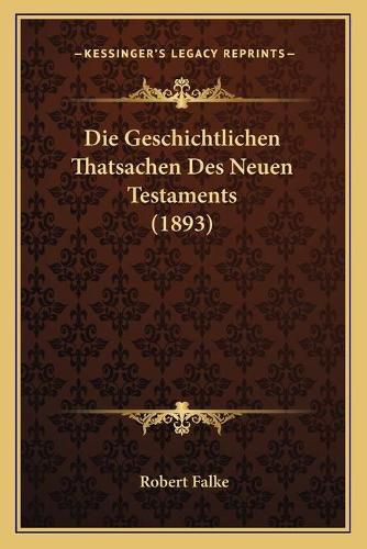 Cover image for Die Geschichtlichen Thatsachen Des Neuen Testaments (1893)