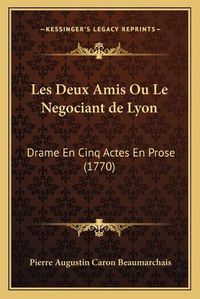 Cover image for Les Deux Amis Ou Le Negociant de Lyon: Drame En Cinq Actes En Prose (1770)