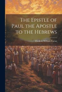 Cover image for The Epistle of Paul the Apostle to the Hebrews