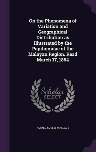 Cover image for On the Phenomena of Variation and Geographical Distribution as Illustrated by the Papilionidae of the Malayan Region. Read March 17, 1864