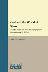 Cover image for God and the World of Signs: Trinity, Evolution, and the Metaphysical Semiotics of C. S. Peirce