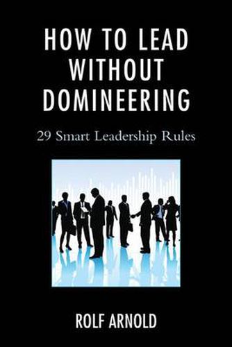 How to Lead without Domineering: 29 Smart Leadership Rules