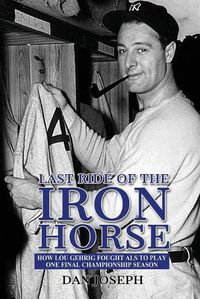 Cover image for Last Ride of the Iron Horse: How Lou Gehrig Fought ALS to Play One Final Championship Season