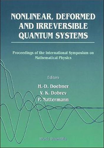 Cover image for Nonlinear, Deformed And Irreversible Quantum Systems - Proceedings Of The International Symposium On Mathematical Physics