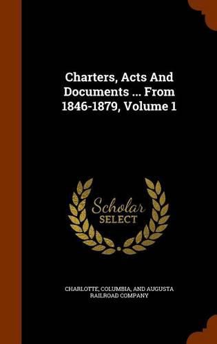 Cover image for Charters, Acts and Documents ... from 1846-1879, Volume 1