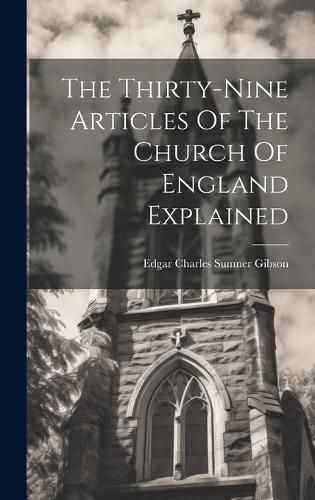 Cover image for The Thirty-nine Articles Of The Church Of England Explained