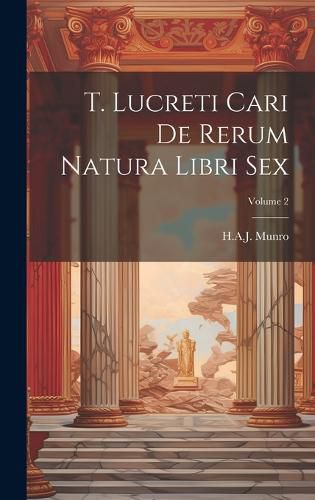 Cover image for T. Lucreti Cari De Rerum Natura Libri Sex; Volume 2