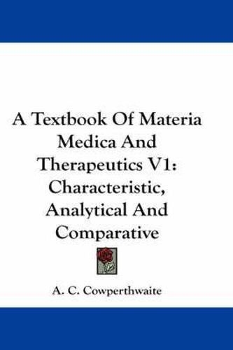 Cover image for A Textbook of Materia Medica and Therapeutics V1: Characteristic, Analytical and Comparative