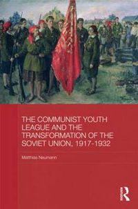 Cover image for The Communist Youth League and the Transformation of the Soviet Union, 1917-1932