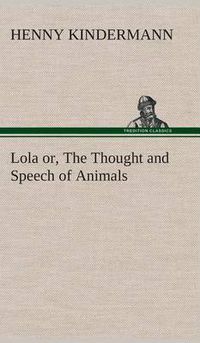 Cover image for Lola or, The Thought and Speech of Animals