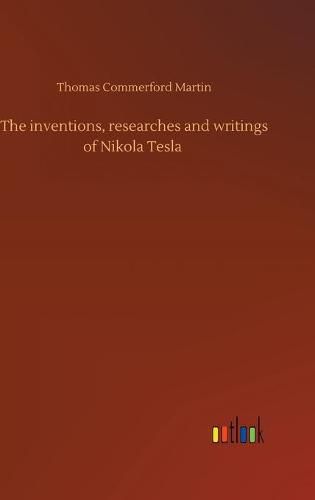 Cover image for The inventions, researches and writings of Nikola Tesla