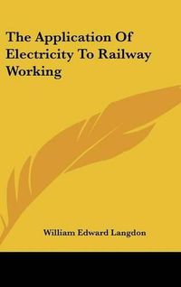 Cover image for The Application of Electricity to Railway Working