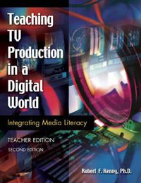 Cover image for Teaching TV Production in a Digital World: Integrating Media Literacy, Teacher Edition, 2nd Edition