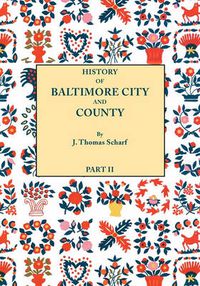 Cover image for History of Baltimore City and County [Maryland] from the Earliest Period to the Present Day [1881]: Including Biographical Sketches of Their Representative Men. In Two Parts. Part II