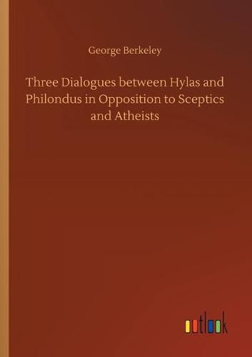 Cover image for Three Dialogues between Hylas and Philondus in Opposition to Sceptics and Atheists