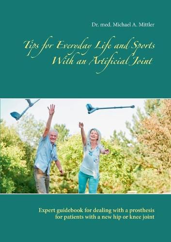 Cover image for Tips for Everyday Life and Sports With an Artificial Joint: Expert guidebook for dealing with a prosthesis for patients with a new hip or knee joint