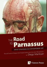 Cover image for The Road to Parnassus: Artist Strategies in Contemporary Art: Rise and Success of Glasgow Artist Douglas Gordon and of the Wider YBA Generation