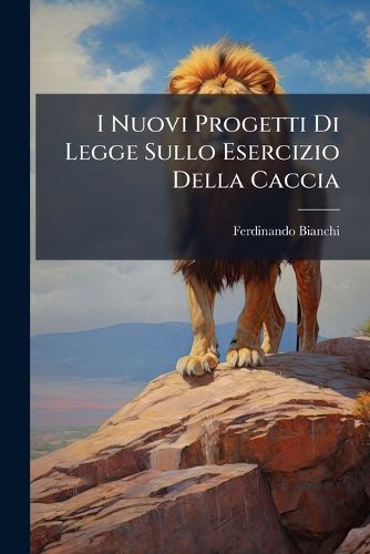 Cover image for I Nuovi Progetti Di Legge Sullo Esercizio Della Caccia