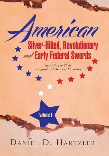 Cover image for American Silver-Hilted, Revolutionary and Early Federal Swords Volume I: According to Their Geographical Areas of Mounting