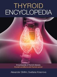 Cover image for Thyroid Encyclopedia: Encyclopedia of Thyroid Disease, Thyroid Conditions and Thyroid Cancer