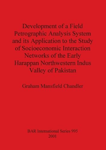 Cover image for Development of a Field Petrographic Analysis System and its Application to the Study of Socioeconomic Interaction Networks of the Early Harappan North