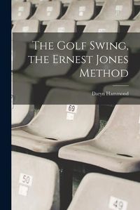 Cover image for The Golf Swing, the Ernest Jones Method