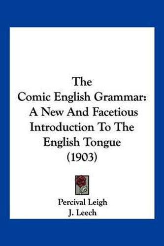 The Comic English Grammar: A New and Facetious Introduction to the English Tongue (1903)